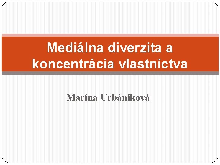 Mediálna diverzita a koncentrácia vlastníctva Marína Urbániková 