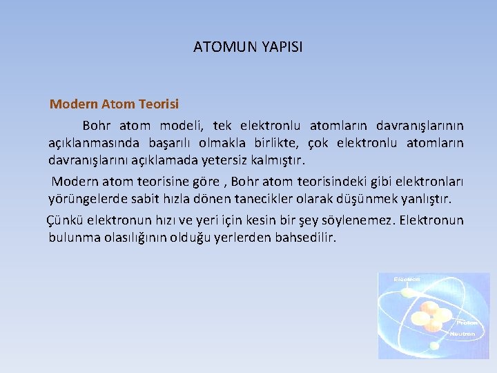 ATOMUN YAPISI Modern Atom Teorisi Bohr atom modeli, tek elektronlu atomların davranışlarının açıklanmasında başarılı