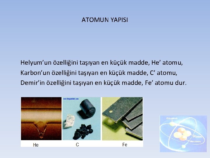 ATOMUN YAPISI Helyum’un özelliğini taşıyan en küçük madde, He’ atomu, Karbon’un özelliğini taşıyan en