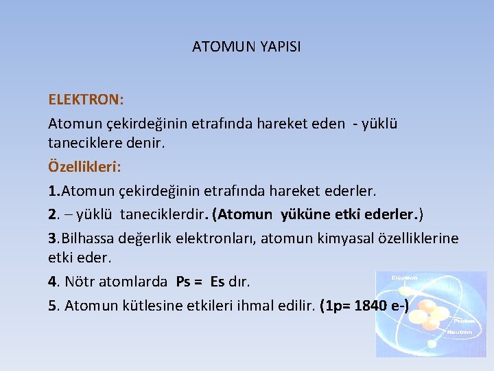 ATOMUN YAPISI ELEKTRON: Atomun çekirdeğinin etrafında hareket eden - yüklü taneciklere denir. Özellikleri: 1.