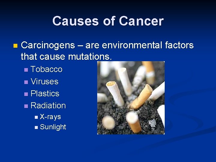 Causes of Cancer n Carcinogens – are environmental factors that cause mutations. Tobacco n