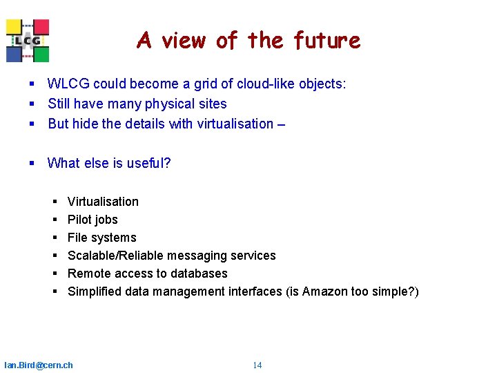 A view of the future § WLCG could become a grid of cloud-like objects: A view of the future § WLCG could become a grid of cloud-like objects: