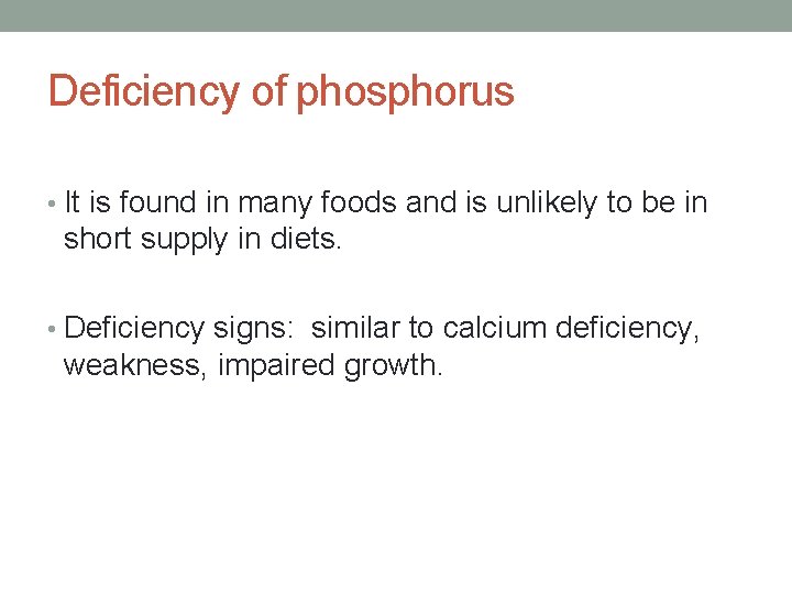 Deficiency of phosphorus • It is found in many foods and is unlikely to