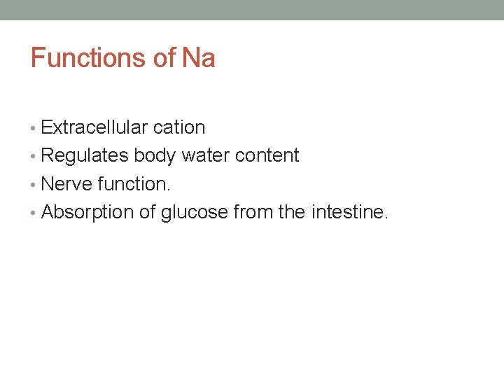 Functions of Na • Extracellular cation • Regulates body water content • Nerve function.