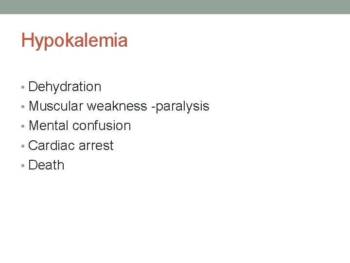 Hypokalemia • Dehydration • Muscular weakness -paralysis • Mental confusion • Cardiac arrest •