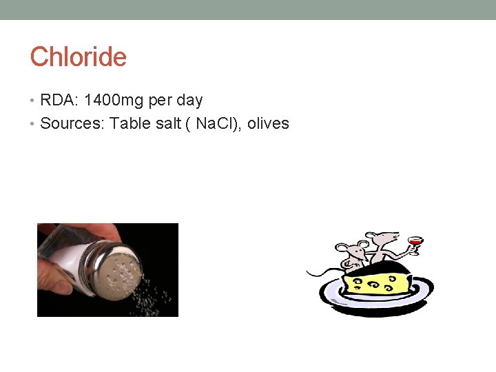 Chloride • RDA: 1400 mg per day • Sources: Table salt ( Na. Cl),