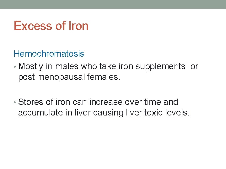 Excess of Iron Hemochromatosis • Mostly in males who take iron supplements or post