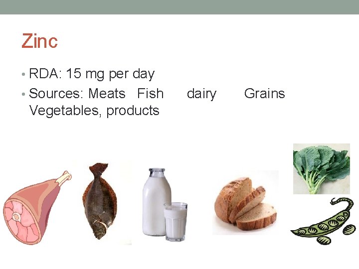 Zinc • RDA: 15 mg per day • Sources: Meats Fish Vegetables, products dairy