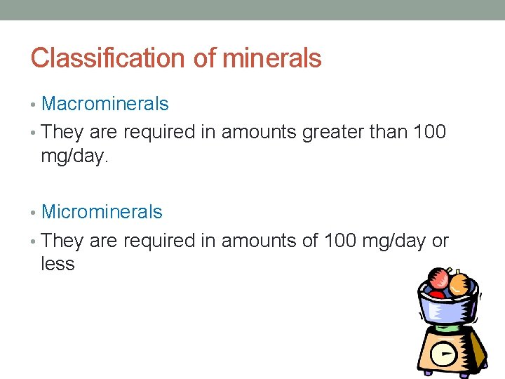 Classification of minerals • Macrominerals • They are required in amounts greater than 100