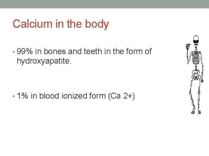 Calcium in the body • 99% in bones and teeth in the form of