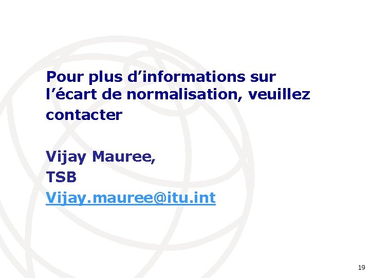 Pour plus d’informations sur l’écart de normalisation, veuillez contacter Vijay Mauree, TSB Vijay. mauree@itu.