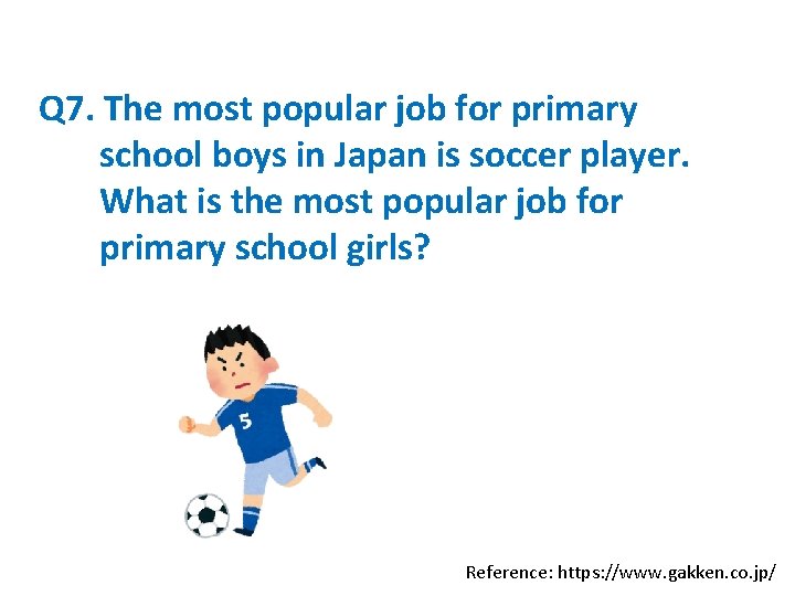 Q 7. The most popular job for primary school boys in Japan is soccer