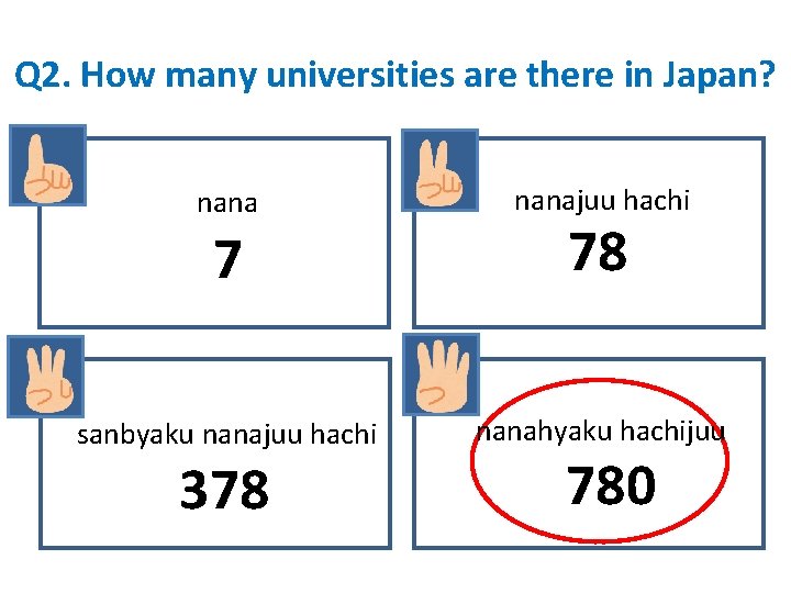 Q 2. How many universities are there in Japan? nanajuu hachi 7 78 sanbyaku