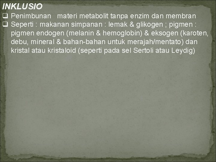 INKLUSIO q Penimbunan materi metabolit tanpa enzim dan membran q Seperti : makanan simpanan