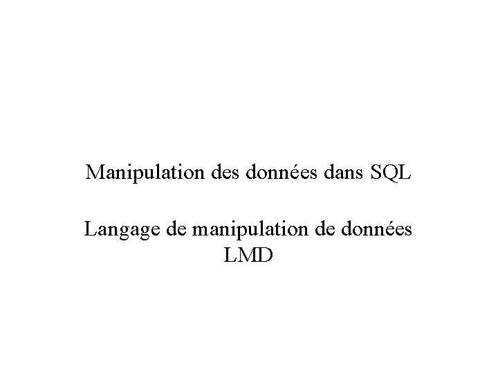 Manipulation des données dans SQL Langage de manipulation de données LMD 