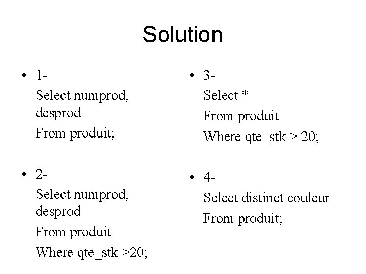 Solution • 1 Select numprod, desprod From produit; • 3 Select * From produit