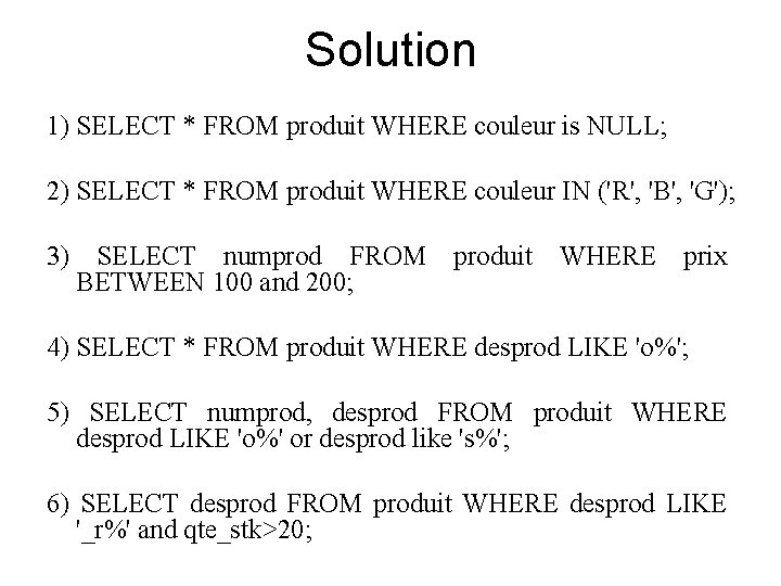 Solution 1) SELECT * FROM produit WHERE couleur is NULL; 2) SELECT * FROM
