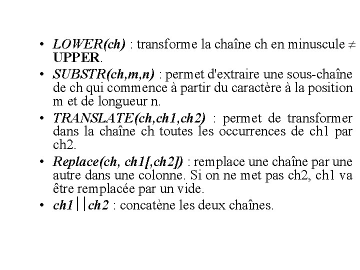  • LOWER(ch) : transforme la chaîne ch en minuscule UPPER. • SUBSTR(ch, m,