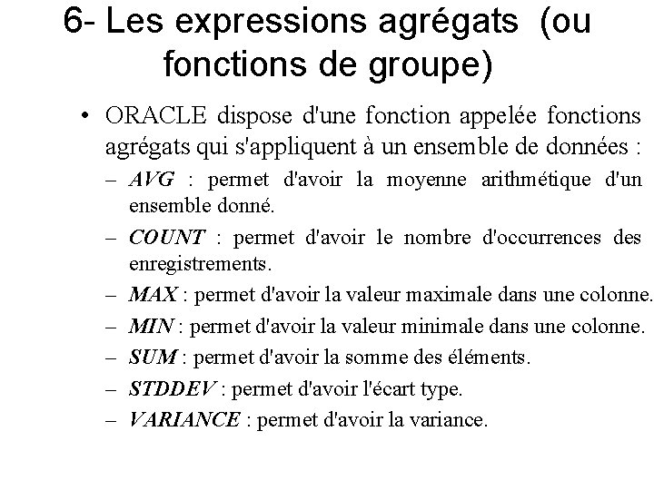 6 - Les expressions agrégats (ou fonctions de groupe) • ORACLE dispose d'une fonction