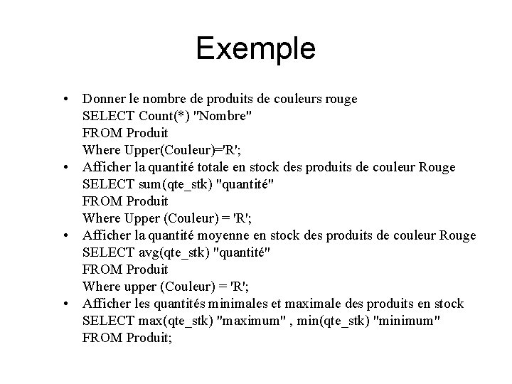 Exemple • Donner le nombre de produits de couleurs rouge SELECT Count(*) "Nombre" FROM