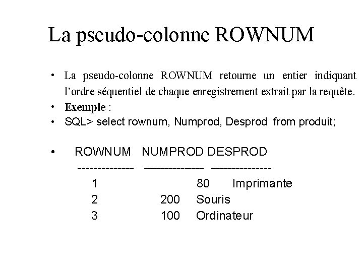 La pseudo-colonne ROWNUM • La pseudo-colonne ROWNUM retourne un entier indiquant l’ordre séquentiel de