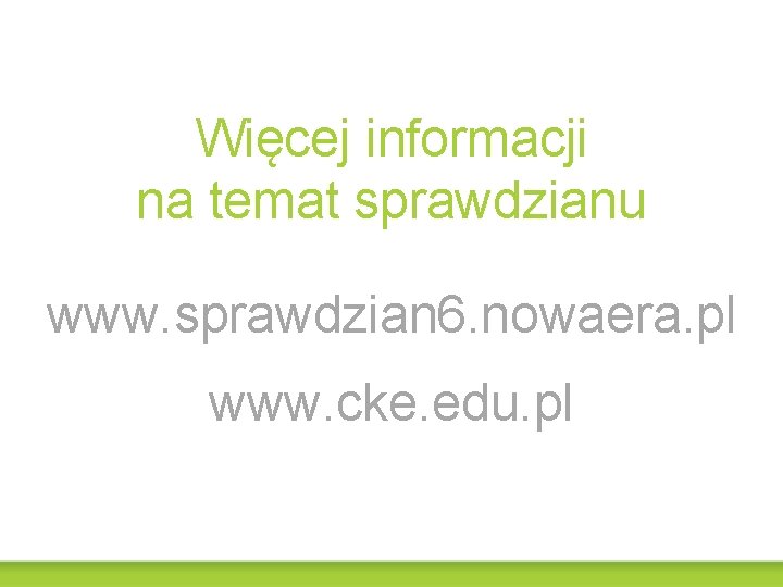 Więcej informacji na temat sprawdzianu www. sprawdzian 6. nowaera. pl www. cke. edu. pl