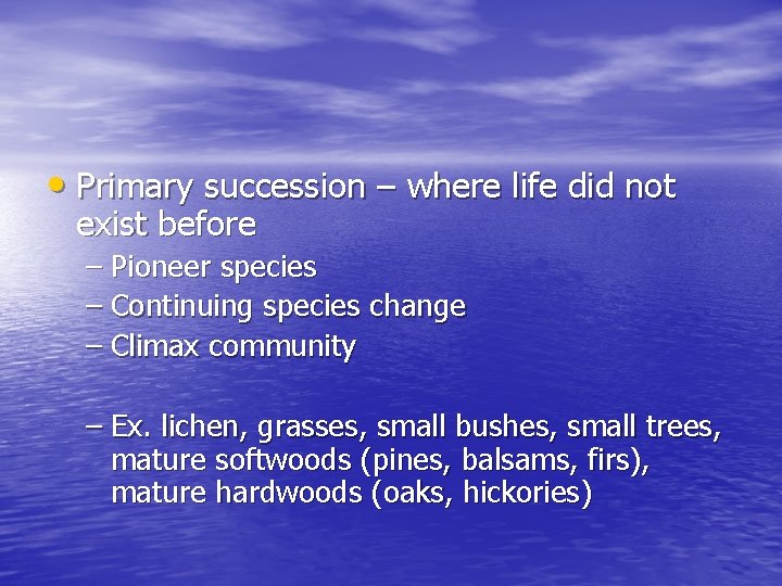  • Primary succession – where life did not exist before – Pioneer species
