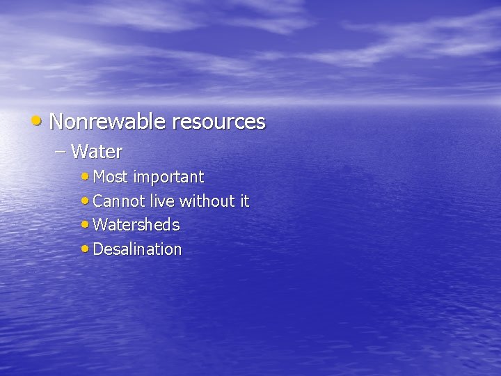  • Nonrewable resources – Water • Most important • Cannot live without it