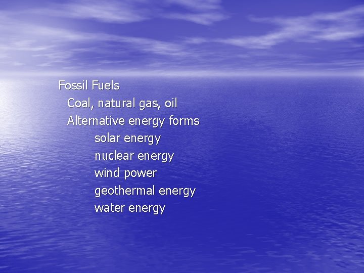 Fossil Fuels Coal, natural gas, oil Alternative energy forms solar energy nuclear energy wind