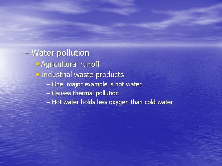 – Water pollution • Agricultural runoff • Industrial waste products – One major example