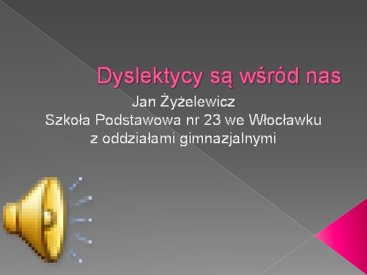 Dyslektycy są wśród nas Jan Żyżelewicz Szkoła Podstawowa nr 23 we Włocławku z oddziałami