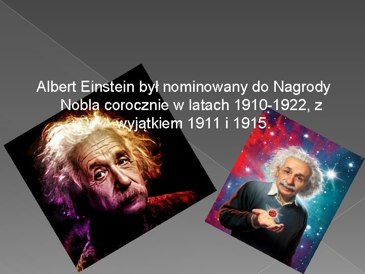 Albert Einstein był nominowany do Nagrody Nobla corocznie w latach 1910 -1922, z wyjątkiem