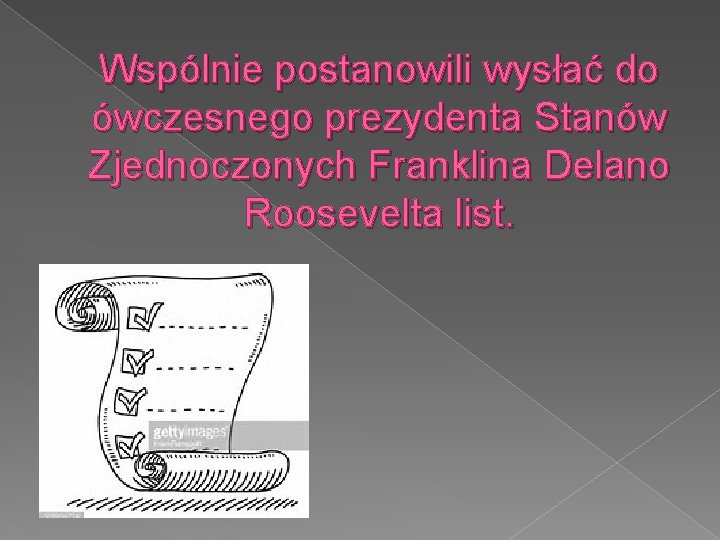 Wspólnie postanowili wysłać do ówczesnego prezydenta Stanów Zjednoczonych Franklina Delano Roosevelta list. 