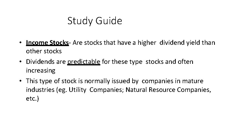Study Guide • Income Stocks- Are stocks that have a higher dividend yield than