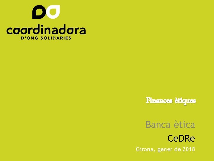 Finances ètiques Banca ètica Ce. DRe Girona, gener de 2018 