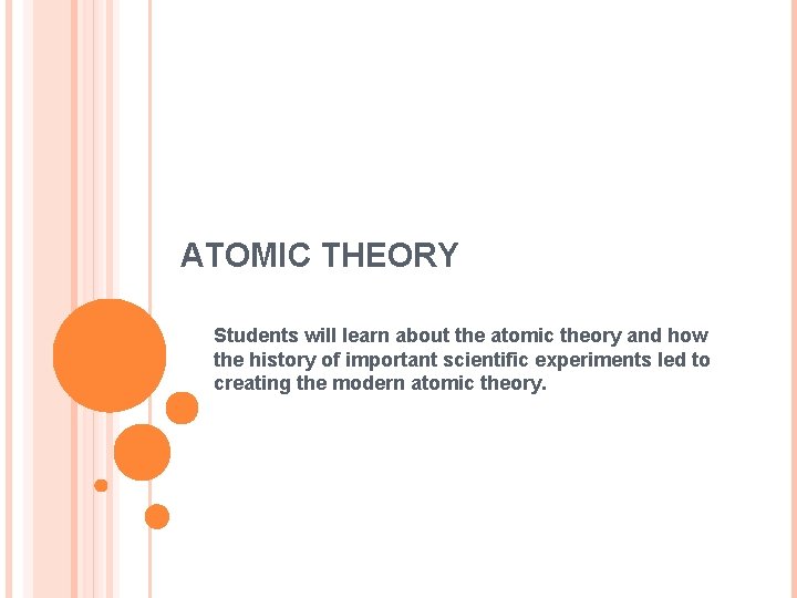 ATOMIC THEORY Students will learn about the atomic theory and how the history of