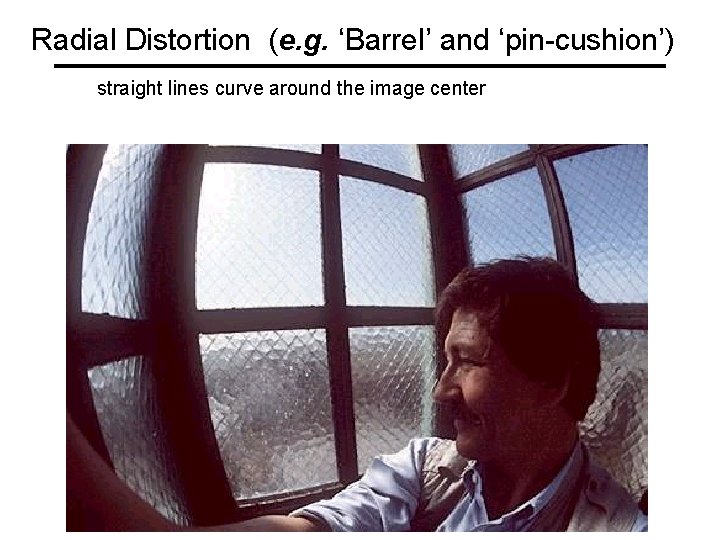 Radial Distortion (e. g. ‘Barrel’ and ‘pin-cushion’) straight lines curve around the image center