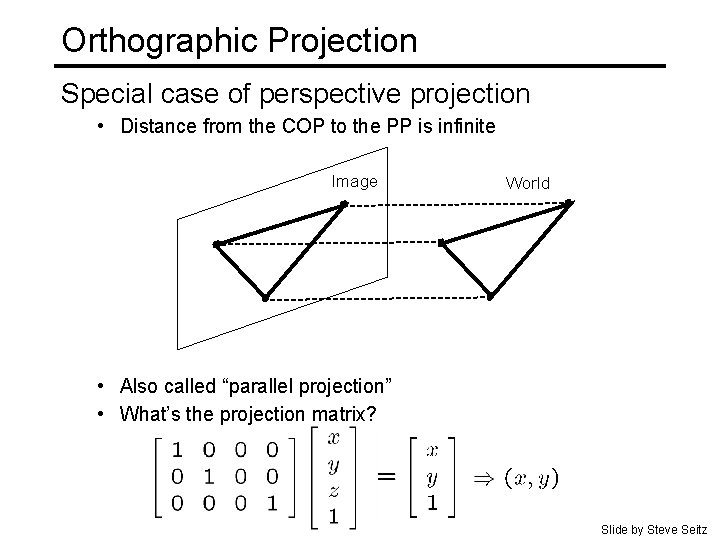 Orthographic Projection Special case of perspective projection • Distance from the COP to the