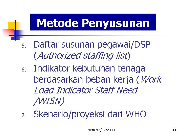 Metode Penyusunan 5. 6. Daftar susunan pegawai/DSP (Authorized staffing list) Indikator kebutuhan tenaga berdasarkan