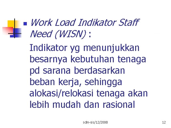 n Work Load Indikator Staff Need (WISN) : Indikator yg menunjukkan besarnya kebutuhan tenaga