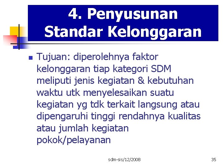 4. Penyusunan Standar Kelonggaran n Tujuan: diperolehnya faktor kelonggaran tiap kategori SDM meliputi jenis