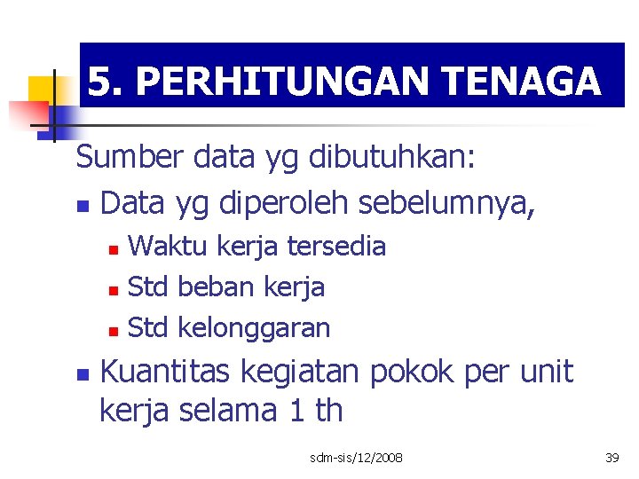 5. PERHITUNGAN TENAGA Sumber data yg dibutuhkan: n Data yg diperoleh sebelumnya, Waktu kerja