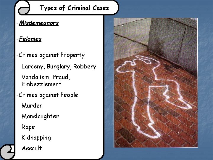 Types of Criminal Cases -Misdemeanors -Felonies -Crimes against Property Larceny, Burglary, Robbery Vandalism, Fraud,