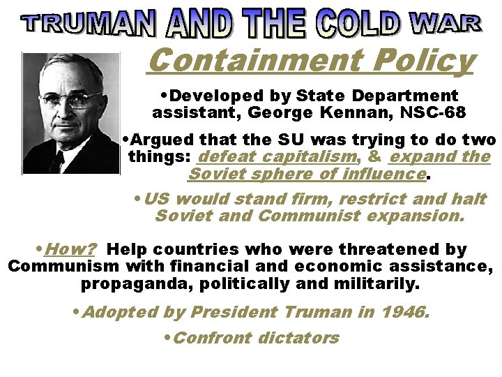 Containment Policy • Developed by State Department assistant, George Kennan, NSC-68 • Argued that