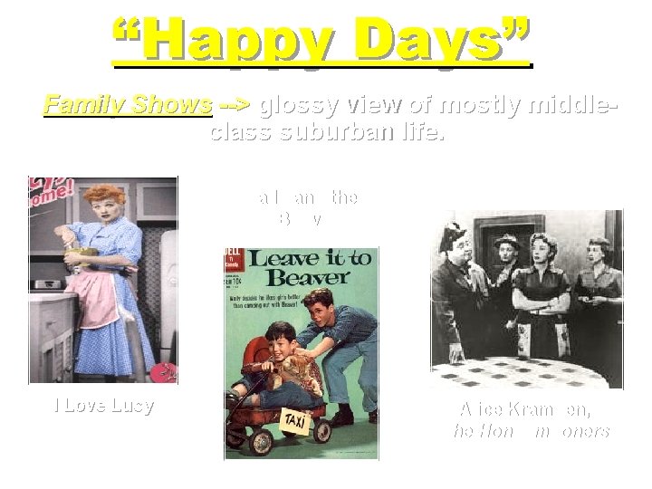 “Happy Days” Family Shows --> glossy view of mostly middleclass suburban life. Wally and