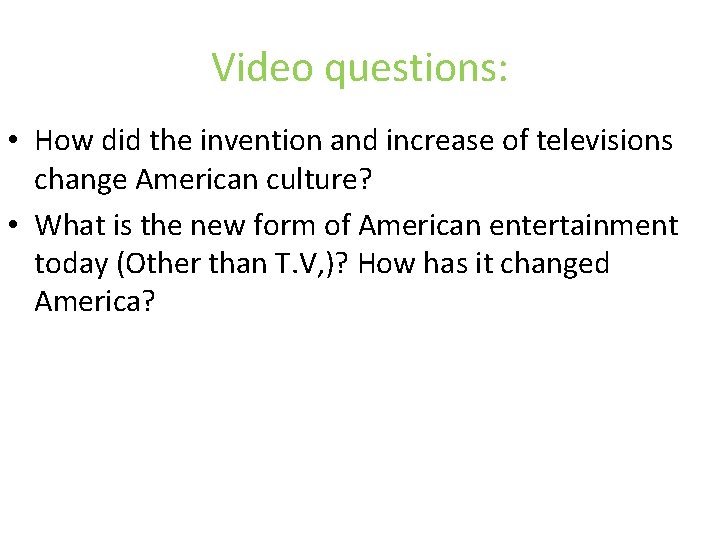 Video questions: • How did the invention and increase of televisions change American culture?