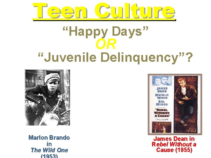Teen Culture “Happy Days” OR “Juvenile Delinquency”? Marlon Brando in The Wild One James