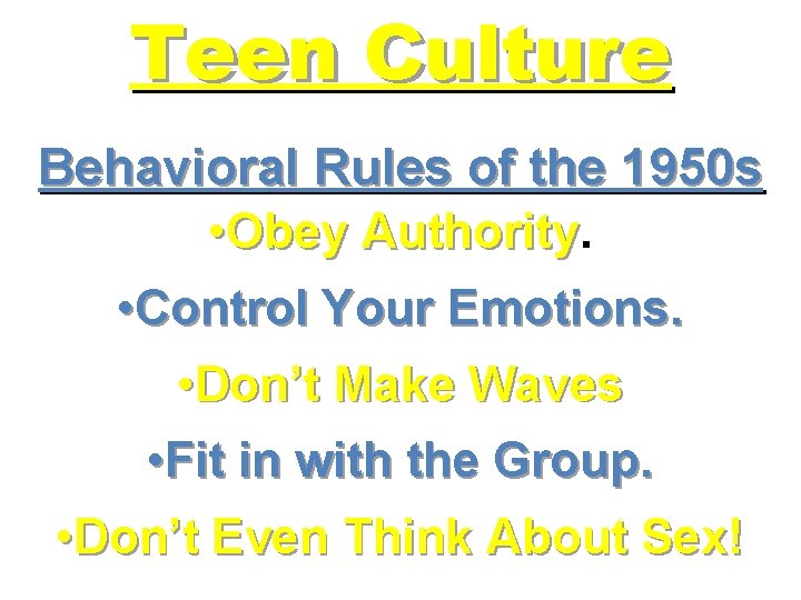 Teen Culture Behavioral Rules of the 1950 s • Obey Authority • Control Your