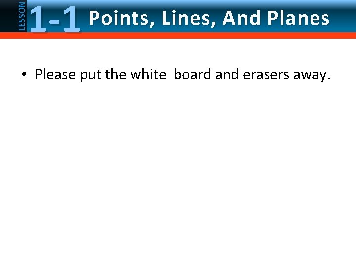 LESSON 1 -1 Points, Lines, And Planes • Please put the white board and