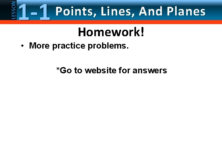 LESSON 1 -1 Points, Lines, And Planes Homework! • More practice problems. *Go to